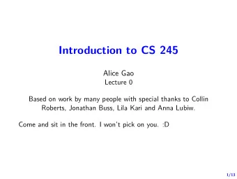 Introduction to CS 245  Alice Gao  Lecture 0  Based on work by many people with special thanks to