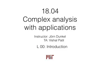 18.04  Complex analysis  with applications  Instructor: Jrn Dunkel  TA: Vishal Patil  L 00: