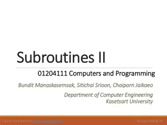 Subroutines II  01204111 Computers and Programmin  ing  Bundit Manaskasemsak,  , Sit  Sitichai Sr