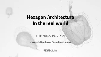 Hexagon Architecture  In the real world  DDD Cologne / Mar 2, 2020  Christoph Baudson /