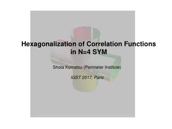 in N=4 SYM  Shota Komatsu (Perimeter Institute)  IGST 2017, Paris  Hexagonalization of Correlation