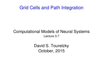 Grid Cells and Path Integration  Computational Models of Neural Systems  Lecture 3.7  David S.
