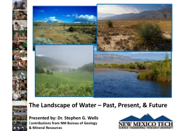 The Landscape of Water  Past, Present, &amp; Future  Presented by: Dr. Stephen G. Wells C