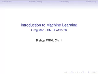 Introduction to Machine Learning  Greg Mori - CMPT 419/726  Bishop PRML Ch. 1  Administrivia