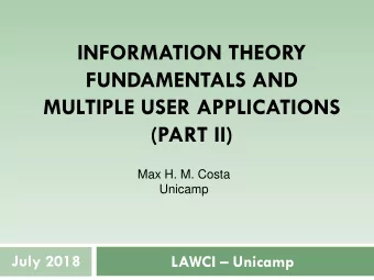 FUNDAMENTALS AND  MULTIPLE USER APPLICATIONS  (PART II)  Max H. M. Costa  Unicamp  July 2018 LAWCI
