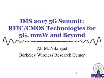 5G, mmW and Beyond  Ali M. Niknejad  Berkeley Wireless Research Center  1  BWRC xG Vision (x &gt;=