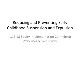 Childhood Suspension and Expulsion  1.16.18 Equity Implementation Committee  Presentation by Dawn