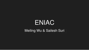 ENIAC  Meiling Wu &amp; Sailesh Suri  What is the ENIAC?  Electronic Numerical Integrator And