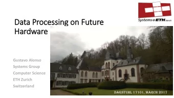 Data Processing on Future  Hardware  Gustavo Alonso  Systems Group  Computer Science  ETH Zurich