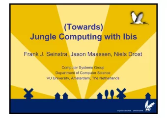 (Towards)  Jungle Computing with Ibis  Frank J. Seinstra, Jason Maassen, Niels Drost  Computer