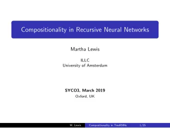 Compositionality in Recursive Neural Networks  Martha Lewis  ILLC  University of Amsterdam  SYCO3,