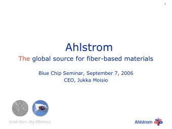 Ahlstrom  The global source for fiber-based materials  Blue Chip Seminar, September 7, 2006  CEO,