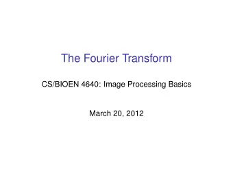 The Fourier Transform  CS/BIOEN 4640: Image Processing Basics  March 20, 2012  Why Study Spectral