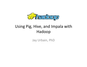 Using  Pig,  Hive,  and  Impala  with    Hadoop      Jay  Urbain,