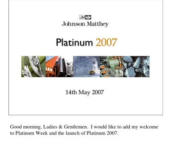 Platinum 2007  Platinum  2007  14th May 2007  14th May 2007  Good morning, Ladies &amp; Gentlemen.