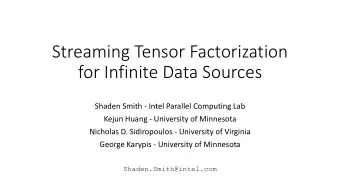 Streaming Tensor Factorization  for Infinite Data Sources  Shaden Smith - Intel Parallel Computing