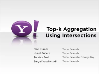 Top-k Aggregation  Using Intersections  Yahoo! Research  Ravi Kumar  Yahoo! Research  Kunal Punera