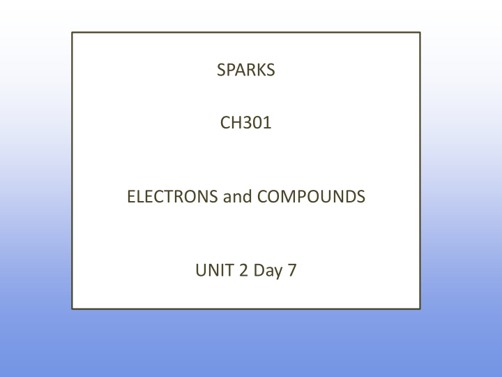 sparks ch301 electrons and compounds unit 2 day 7 what