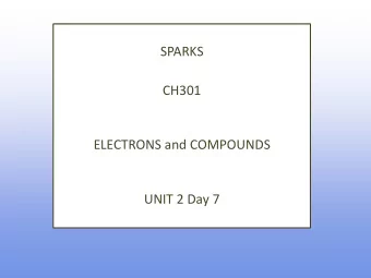 SPARKS  CH301  ELECTRONS and COMPOUNDS  UNIT 2 Day 7  What are we going to learn today?  Electron