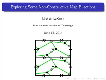 Exploring Some Non-Constructive Map Bijections  Michael La Croix  Massachusetts Institute of