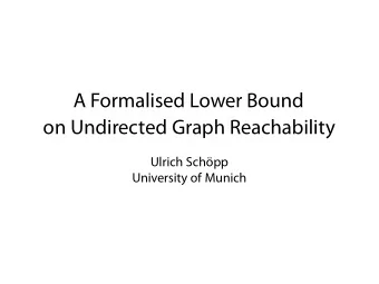 A Formalised Lower Bound  on Undirected Graph Reachability  Ulrich Schpp  University of Munich