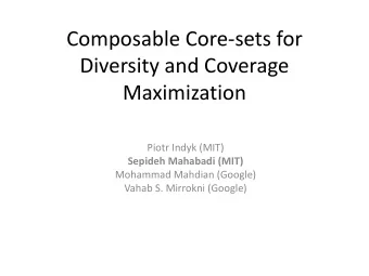 Composable Core-sets for  Diversity and Coverage  Maximization  Piotr Indyk (MIT)  Sepideh Mahabadi