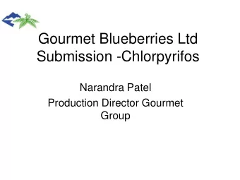 Gourmet Blueberries Ltd  Submission -Chlorpyrifos  Narandra Patel  Production Director Gourmet