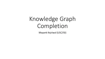 Knowledge Graph  Completion  Mayank Kejriwal (USC/ISI)  What is knowledge graph completion?  An