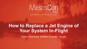 How to Replace a Jet Engine of  Your System In-Flight Aysylu Greenberg, Software Engineer, Google