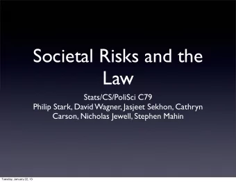 Societal Risks and the  Law  Stats/CS/PoliSci C79  Philip Stark, David Wagner, Jasjeet Sekhon,