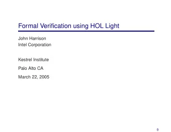 Formal Verification using HOL Light  John Harrison  Intel Corporation  Kestrel Institute  Palo Alto
