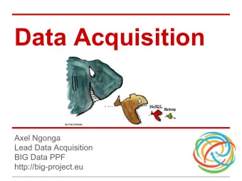 Data Acquisition  Axel Ngonga  Lead Data Acquisition  BIG Data PPF  http://big-project.eu