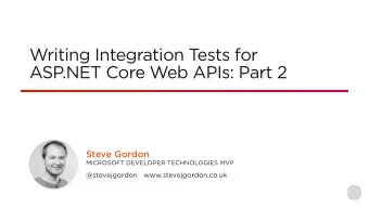 Writing Integration T  ests for  ASP.NET Core Web APIs: Part 2  Steve Gordon  MICROSOFT DEVELOPER
