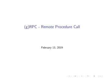 (g)RPC - Remote Procedure Call  February 13, 2019  Remote Procedure Call (RPC)  a form of