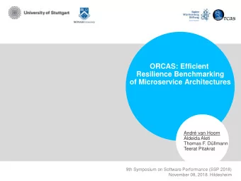 ORCAS: Efficient  Resilience Benchmarking  of Microservice Architectures  Andr van Hoorn  Aldeida