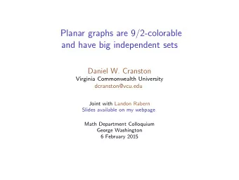 Planar graphs are 9 / 2-colorable  and have big independent sets  Daniel W. Cranston  Virginia