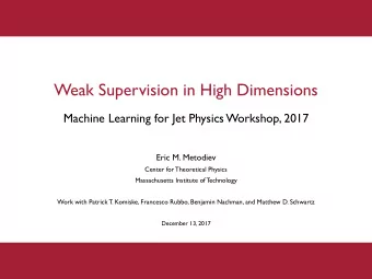 Weak Supervision in High Dimensions  Machine Learning for Jet Physics Workshop, 2017  Eric M.