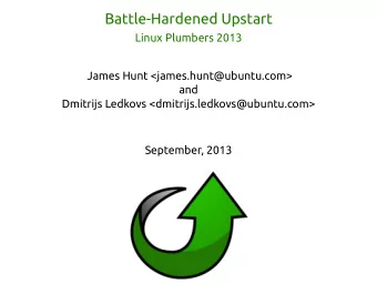 Battle-Hardened Upstart  Linux Plumbers 2013  James Hunt &lt;james.hunt@ubuntu.com&gt;  and