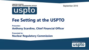 Fee Setting at the USPTO  Presenter:  Anthony Scardino, Chief Financial Officer  Presented to: