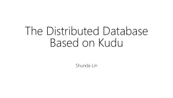 The Distributed Database  Based on Kudu  Shunda Lin  Outline  Motivation  Introduction of