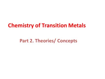 Chemistry of Transition Metals  Part 2. Theories/ Concepts  Bonding in transition metal compounds