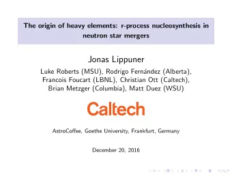 Jonas Lippuner  Luke Roberts (MSU), Rodrigo Fern  andez (Alberta),  Francois Foucart (LBNL),