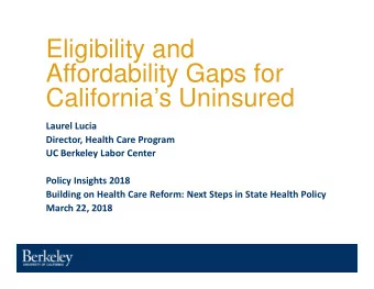 Eligibility and  Affordability Gaps for  Californias Uninsured  Laurel Lucia  Director, Health