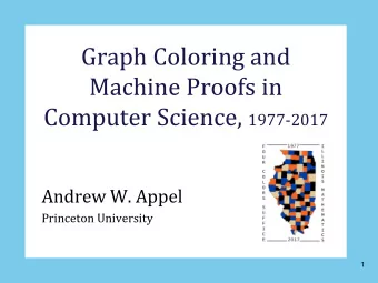 Graph Coloring and  Machine Proofs in Computer Science, 1977-2017  Andrew W. Appel  Princeton