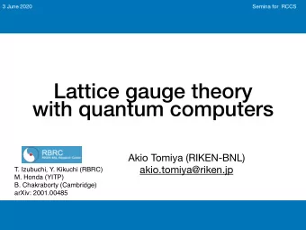 Lattice gauge theory  with quantum computers Akio Tomiya (RIKEN-BNL)  akio.tomiya@riken.jp  T.