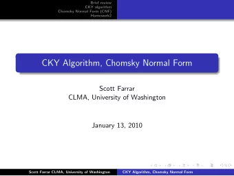 CKY Algorithm, Chomsky Normal Form  Scott Farrar  CLMA, University of Washington  January 13, 2010