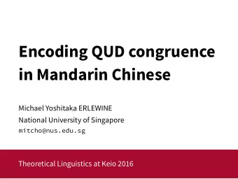 Encoding QUD congruence  in Mandarin Chinese  Michael Yoshitaka ERLEWINE  National University of