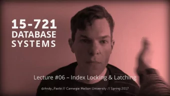 15-721  DATABASE  SYSTEMS  Lecture #06  Index Locking &amp; Latching  Andy Pavlo /  / Carnegie
