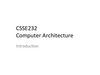 CSSE232    Computer  Architecture    Introduc5on      Reading    Be:er  for