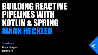 BUILDING REACTIVE  PIPELINES WITH  KOTLIN &amp; SPRING  MARK HECKLER  @mkheck  Copenhagen  Denmark